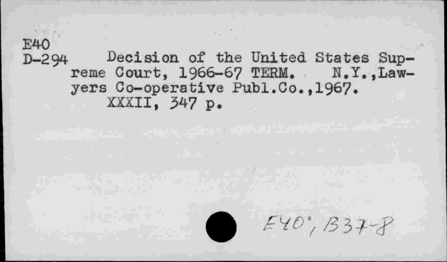 ﻿E40
D-294 Decision of the United States Supreme Court, 1966-67 TERM.	N.Y.,Law-
yers Co-operative Puhi.Co.,1967.
ran, W p.